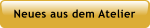 Neues aus dem Atelier